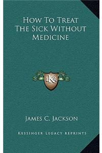 How to Treat the Sick Without Medicine