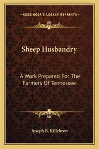 Sheep Husbandry: A Work Prepared for the Farmers of Tennessee a Work Prepared for the Farmers of Tennessee