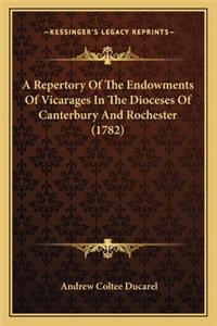 Repertory of the Endowments of Vicarages in the Dioceses OA Repertory of the Endowments of Vicarages in the Dioceses of Canterbury and Rochester (1782) F Canterbury and Rochester (1782)