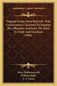 Original Stories From Real Life, With Conversations Calculated To Regulate The Affections And Form The Mind To Truth And Goodness (1906)