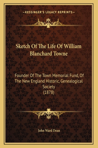 Sketch Of The Life Of William Blanchard Towne