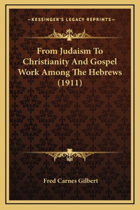 From Judaism To Christianity And Gospel Work Among The Hebrews (1911)
