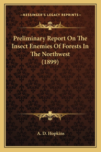 Preliminary Report On The Insect Enemies Of Forests In The Northwest (1899)