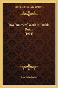 Two Summers' Work In Pueblo Ruins (1904)