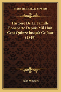 Histoire De La Famille Bonaparte Depuis Mil Huit Cent Quinze Jusqu'a Ce Jour (1849)