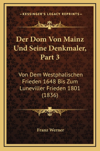 Der Dom Von Mainz Und Seine Denkmaler, Part 3: Von Dem Westphalischen Frieden 1648 Bis Zum Luneviller Frieden 1801 (1836)