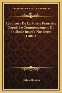 Les Fleurs De La Poesie Francaise Depuis Le Commencement Du 16 Siecle Jusqu'a Nos Jours (1865)