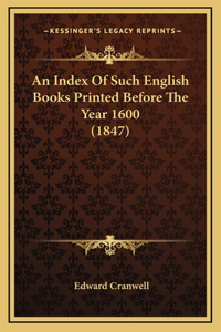 An Index Of Such English Books Printed Before The Year 1600 (1847)