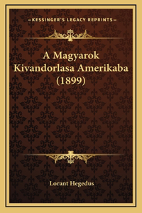 A Magyarok Kivandorlasa Amerikaba (1899)
