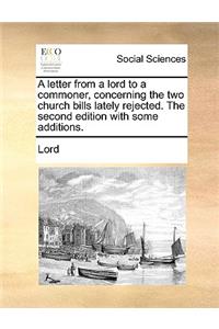 A Letter from a Lord to a Commoner, Concerning the Two Church Bills Lately Rejected. the Second Edition with Some Additions.