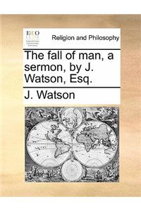 The Fall of Man, a Sermon, by J. Watson, Esq.