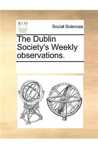 The Dublin Society's Weekly Observations.