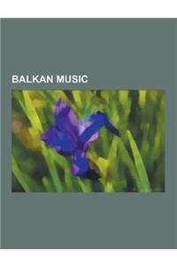 Balkan Music: Music of Turkey, Music of Greece, Music of the Republic of Macedonia, Music of Bulgaria, Music of Serbia, Music of Rom