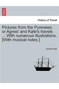 Pictures from the Pyrenees; Or Agnes' and Kate's Travels ... with Numerous Illustrations. [With Musical Notes.]
