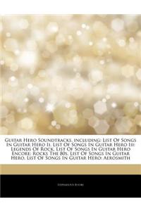 Guitar Hero Soundtracks, Including: List of Songs in Guitar Hero II, List of Songs in Guitar Hero III: Legends of Rock, List of Songs in Guitar Hero E