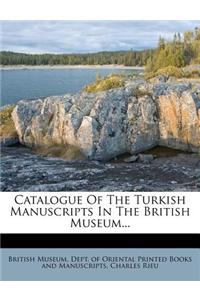 Catalogue of the Turkish Manuscripts in the British Museum...