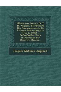 M Emoires Secrets de J. M. Augeard, Secr Etaire Des Commandements de La Reine Marie-Antn Ette (1760 La 1800) ... PR EC Ed Es D'Une Introduction Par Evariste Bavoux...