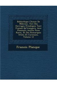 Biblioth�que Choisie De M�decine, Tir�e Des Ouvrages P�riodiques Tant Fran�ais Qu'�trangers