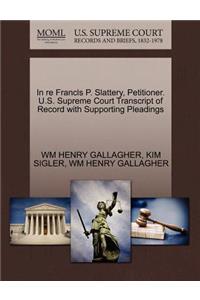 In Re Francls P. Slattery, Petitioner. U.S. Supreme Court Transcript of Record with Supporting Pleadings