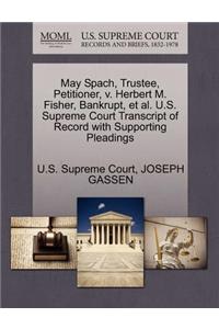 May Spach, Trustee, Petitioner, V. Herbert M. Fisher, Bankrupt, Et Al. U.S. Supreme Court Transcript of Record with Supporting Pleadings