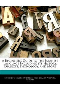 A Beginner's Guide to the Japanese Language Including Its History, Dialects, Phonology, and More