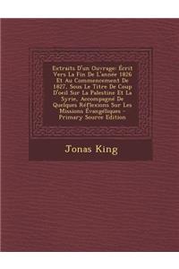 Extraits D'Un Ouvrage: Ecrit Vers La Fin de L'Annee 1826 Et Au Commencement de 1827, Sous Le Titre de Coup D'Oeil Sur La Palestine Et La Syrie, Accompagne de Quelques Reflexions Sur Les Missions Evangeliques