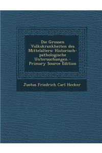 Die Grossen Volkskrankheiten Des Mittelalters: Historisch-Pathologische Untersuchungen: Historisch-Pathologische Untersuchungen