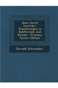 Quer Durch Amerika: Wanderungen in Kalifornien Und Kanada (Primary Source)