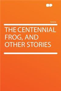 The Centennial Frog, and Other Stories