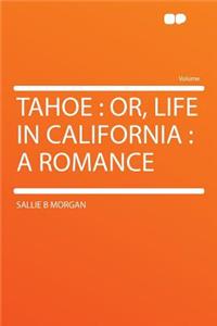 Tahoe: Or, Life in California: A Romance