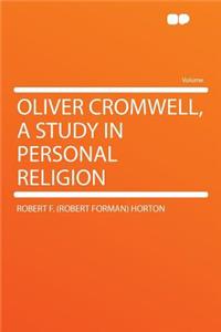 Oliver Cromwell, a Study in Personal Religion
