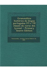 Grammatica Historica Da Lingua Portuguesa (VI E VII Classes Do Curso DOS Lyceus) - Primary Source Edition