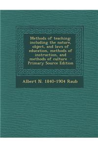 Methods of Teaching: Including the Nature, Object, and Laws of Education, Methods of Instruction, and Methods of Culture - Primary Source Edition