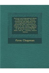 Portrait and Biographical Album of Marshall County, Kansas, Containing Full Page Portraits and Biographical Sketches of Prominent and Representative Citizens of the County, Together with Portraits and Biographies of All the Governors of the State,