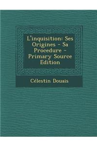 L'Inquisition: Ses Origines - Sa Procedure - Primary Source Edition