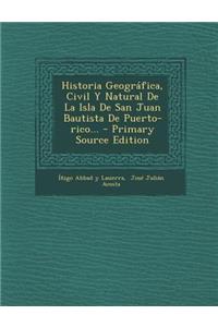 Historia Geográfica, Civil Y Natural De La Isla De San Juan Bautista De Puerto-rico...