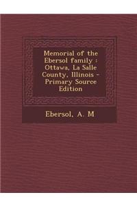 Memorial of the Ebersol Family: Ottawa, La Salle County, Illinois