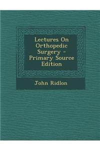 Lectures on Orthopedic Surgery - Primary Source Edition