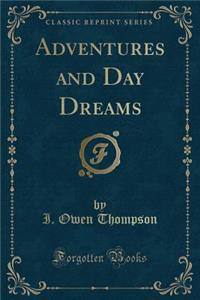 Adventures and Day Dreams (Classic Reprint)