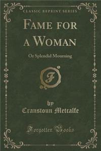 Fame for a Woman: Or Splendid Mourning (Classic Reprint)