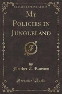 My Policies in Jungleland (Classic Reprint)