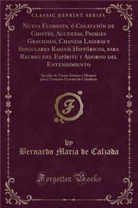 Nueva Floresta, Ó Colección de Chistes, Agudezas, Pasages Graciosos, Chanzas Ligeras Y Singulares Rasgos Históricos, Para Recreo del Espíritu Y Adorno del Entendimiento