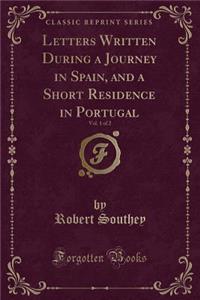 Letters Written During a Journey in Spain, and a Short Residence in Portugal, Vol. 1 of 2 (Classic Reprint)