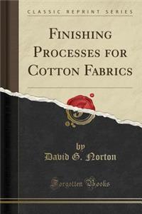 Finishing Processes for Cotton Fabrics (Classic Reprint)