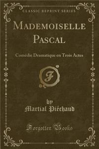 Mademoiselle Pascal: Comï¿½die Dramatique En Trois Actes (Classic Reprint)