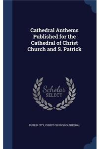 Cathedral Anthems Published for the Cathedral of Christ Church and S. Patrick