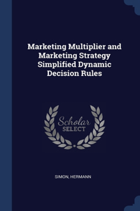 Marketing Multiplier and Marketing Strategy Simplified Dynamic Decision Rules