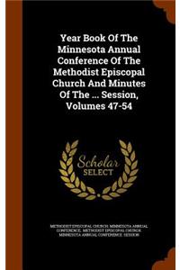 Year Book of the Minnesota Annual Conference of the Methodist Episcopal Church and Minutes of the ... Session, Volumes 47-54