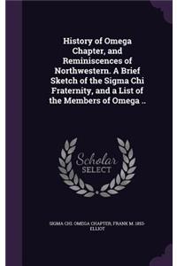 History of Omega Chapter, and Reminiscences of Northwestern. A Brief Sketch of the Sigma Chi Fraternity, and a List of the Members of Omega ..