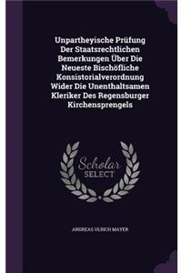 Unpartheyische Prüfung Der Staatsrechtlichen Bemerkungen Über Die Neueste Bischöfliche Konsistorialverordnung Wider Die Unenthaltsamen Kleriker Des Regensburger Kirchensprengels